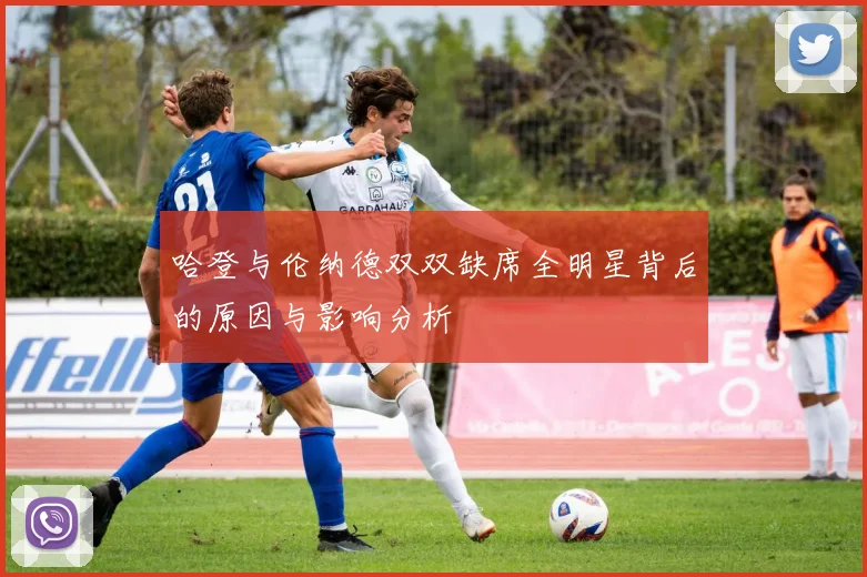 哈登与伦纳德双双缺席全明星背后的原因与影响分析
