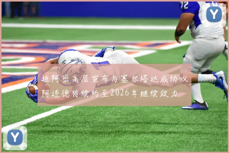 迈阿密高层宣布与塞尔塔达成协议阿连德将续约至2026年继续效力