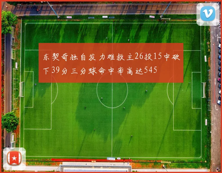东契奇独自发力难救主26投15中砍下39分三分球命中率高达545